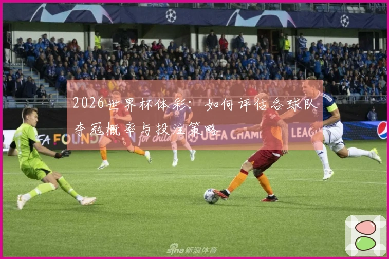 2026世界杯体彩：如何评估各球队夺冠概率与投注策略